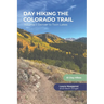 Day Hiking the Colorado Trail - Volume 1: Denver to Twin Lakes