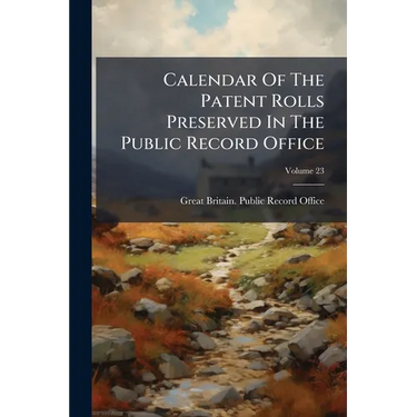 Calendar Of The Patent Rolls Preserved In The Public Record Office; Volume 23