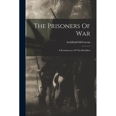The Prisoners Of War: A Reminiscence Of The Rebellion