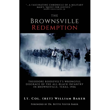 The Brownsville Redemption: Theodore Roosevelt's Wrongful Disgrace of the All-Black 25th Infantry in Brownsville, Texas, 1906