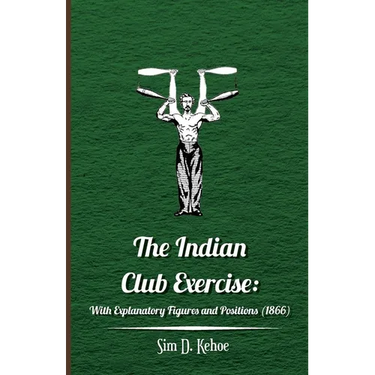 The Indian Club Exercise: With Explanatory Figures and Positions (1866)