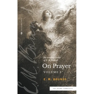 The Complete Works of E.M. Bounds On Prayer: Vol 1 (Sea Harp Timeless series)