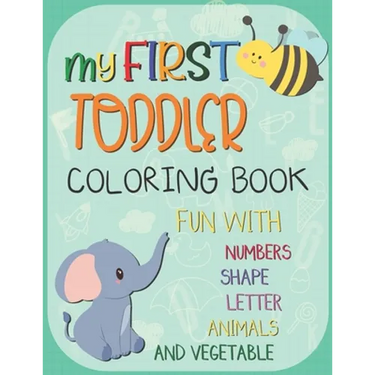 My First Toddler Coloring Book: Big Activity Workbook for Toddlers & Kids Fun with Numbers, Letters, Shapes, Animals, Fruits and Vegetables