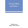 The Letters Of William James (Volume I)