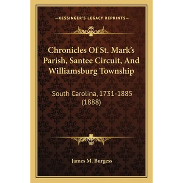Chronicles Of St. Mark's Parish, Santee Circuit, And Williamsburg Township: South Carolina, 1731-1885 (1888)