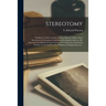 Stereotomy: Problems in Stone Cutting. In Four Classes. I. Plane-sided Structures. II. Structures Containing Developable Surfaces.