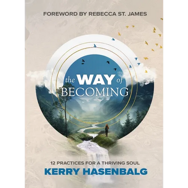 The Way of Becoming: 12 Practices For A Thriving Soul