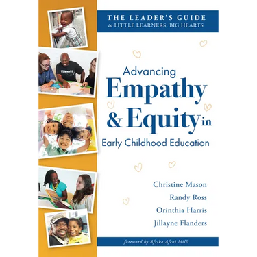 Advancing Empathy and Equity in Early Childhood Education: The Leader's Guide to Little Learners, Big Hearts (Cultivate Antiracism, Cultural Competenc