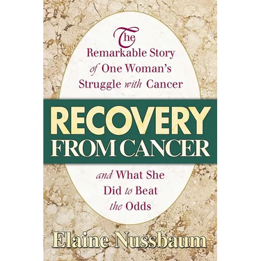 Recovery from Cancer: The Remarkable Story of One Woman's Struggle with Cancer and What She Did to Beat the Odds