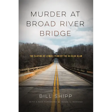 Murder at Broad River Bridge: The Slaying of Lemuel Penn by the Ku Klux Klan