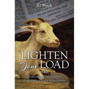 Lighten Your Load: Rediscovering the Ancient Biblical Understanding of What it Means to Forgive