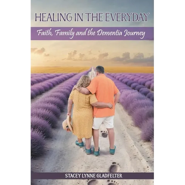 Healing In The Everyday Faith, Family and the Dementia Journey