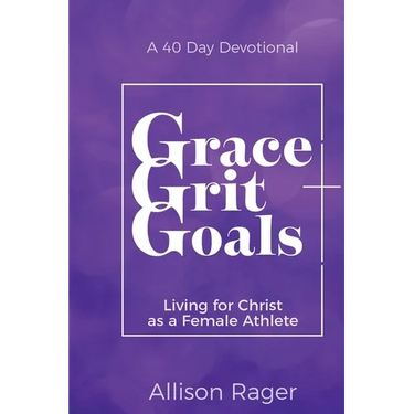 Grace Grit Goals: Living for Christ as a Female Athlete - A 40 Day Devotional