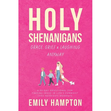 Holy Shenanigans: Grace, Grief & Laughing Anyway: A 30-Day Devotional for Finding Jesus in Life's Funniest (and Messiest) Moments