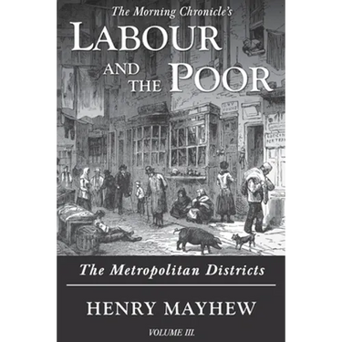 Labour and the Poor Volume III: The Metropolitan Districts