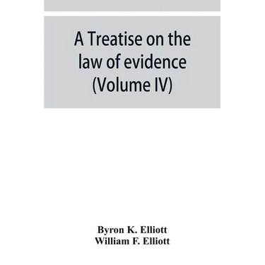 A treatise on the law of evidence; being a consideration of the nature and general principles of evidence, the instruments of evidence and the rules g