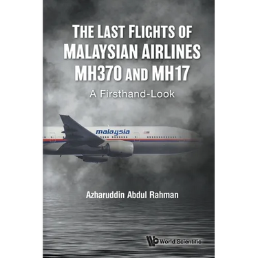 Last Flights of Malaysian Airlines Mh370 and Mh17, The: A Firsthand-Look