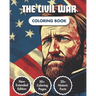 The Civil War Coloring Book: American Civil War Chronicles Coloring Book 50+ Coloring Pages 20+ Curious Fact Emblematic Dates & Figures A Captivati