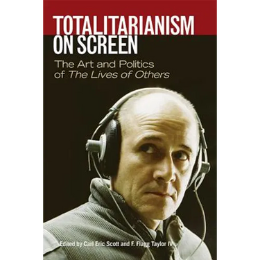 Totalitarianism on Screen: The Art and Politics of the Lives of Others