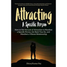 Attracting A Specific Person: How to Use the Law of Attraction to Manifest a Specific Person, Get Back Your Ex and Manifest a Vibrant Relationship