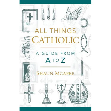 All Things Catholic: A Guide from A to Z