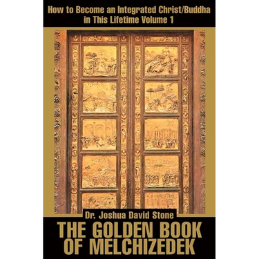 The Golden Book of Melchizedek: How to Become an Integrated Christ/Buddha in This Lifetime; Volume 1