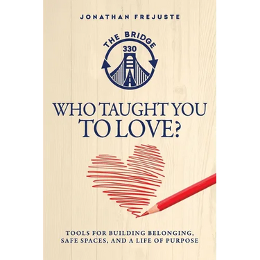 Who Taught You to Love?: Tools for Building Belonging, Safe Spaces, and a Life of Purpose