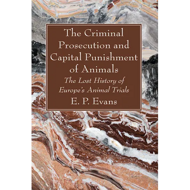 The Criminal Prosecution and Capital Punishment of Animals