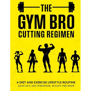 The Gym Bro Cutting Regimen: A Diet and Exercise Lifestyle Routine - Lean out, Get Stronger, Sculpt the Body