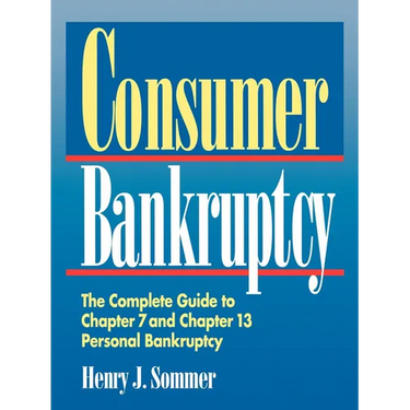 Consumer Bankruptcy: The Complete Guide to Chapter 7 and Chapter 13 Personal Bankruptcy