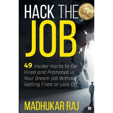 Hack the Job: 49 Insider Hacks to Get Hired and Promoted in Your Dream Job Without Getting Fired or Laid Off