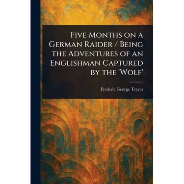 Five Months on a German Raider / Being the Adventures of an Englishman Captured by the 'Wolf'