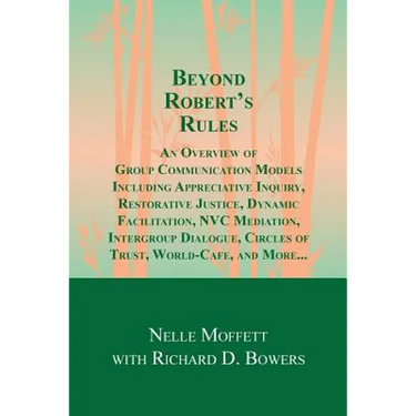 Beyond Robert's Rules: An Overview of Group Communication Models Including Appreciative Inquiry, Restorative Justice, Dynamic Facilitation, N