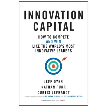 Innovation Capital: How to Compete--And Win--Like the World's Most Innovative Leaders