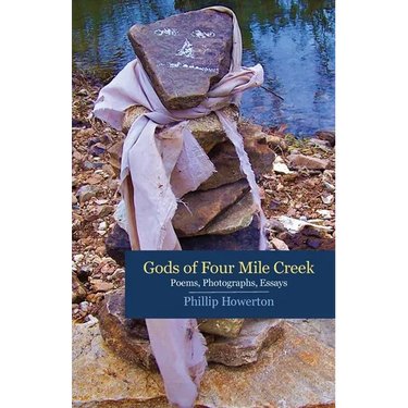 Gods of Four Mile Creek: Poems, Essays and Photographs by Phillip Howerton