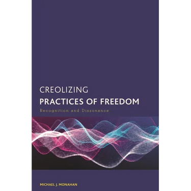 Creolizing Practices of Freedom: Recognition and Dissonance