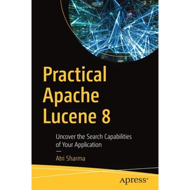 Practical Apache Lucene 8: Uncover the Search Capabilities of Your Application