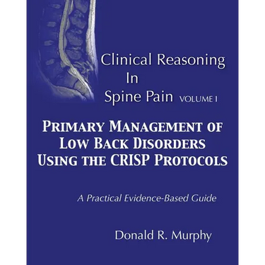Clinical Reasoning in Spine Pain. Volume I: Primary Management of Low Back Disorders Using the CRISP Protocols