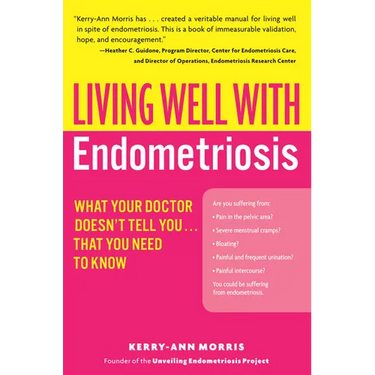 Living Well with Endometriosis: What Your Doctor Doesn't Tell You...That You Need to Know