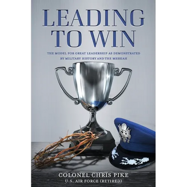 Leading to Win: The Model for Great Leadership as Demonstrated by Military History and the Messiah
