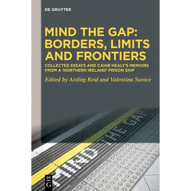 Mind the Gap: Borders, Limits and Frontiers: Collected Essays and Cahir Healy's Memoirs from a 'Northern Ireland' Prison Ship