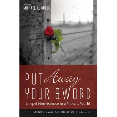 Put Away Your Sword: Gospel Nonviolence in a Violent World