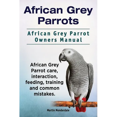 African Grey Parrots. African Grey Parrot Owners Manual. African Grey Parrot care, interaction, feeding, training and common mistakes.