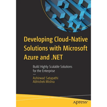 Developing Cloud-Native Solutions with Microsoft Azure and .Net: Build Highly Scalable Solutions for the Enterprise