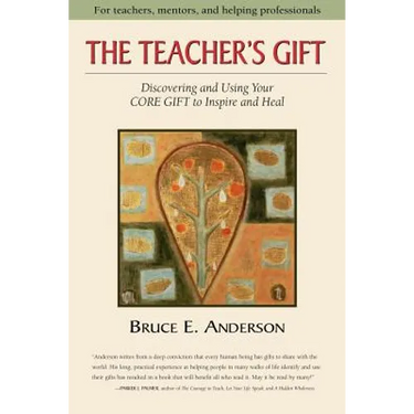 The Teacher's Gift: Discovering and using your CORE GIFT to inspire and heal