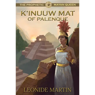 The Prophetic Mayan Queen: K'Inuuw Mat of Palenque (Mists of Palenque Book 4)