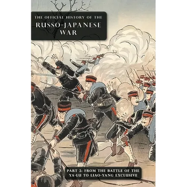 The Official History of the Russo-Japanese War: Part 2: From the Battle of the Yalu to Liao-Yang Exclusive