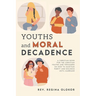 Youths and Moral Decadence: A Christian Book for the Christian Youths and Teenagers on How to Maintain Purity and Holiness Until Marriage