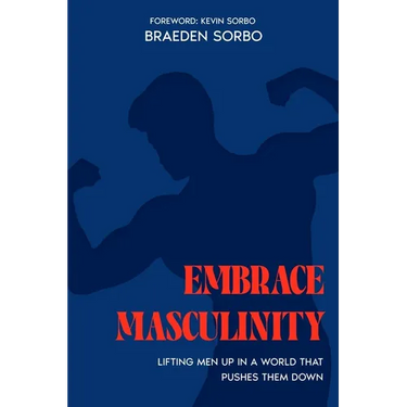 Embrace Masculinity: Lifting Men up in a World That Pushes Them Down