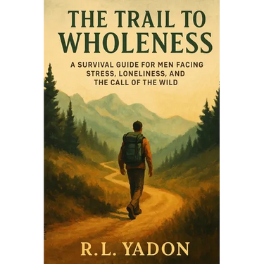 The Trail to Wholeness: A Survival Guide for Men Facing Stress, Loneliness, and the Call of the Wild